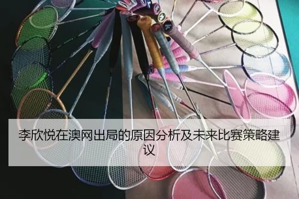 李欣悦在澳网出局的原因分析及未来比赛策略建议